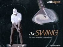 Golf Digest: The Swing: The Secrets of the Game's Greatest Golfers