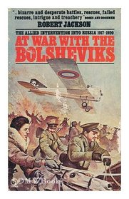 At War with the Bolsheviks: Allied Intervention into Russia, 1917-20