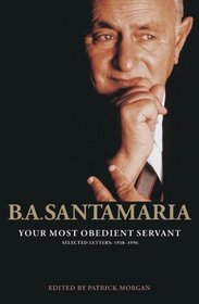 Your Most Obedient Servant: B.A. Santamaria Selected Letter: 1938-1996