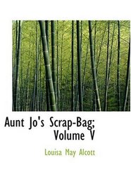 Aunt Jo's Scrap-Bag; Volume V