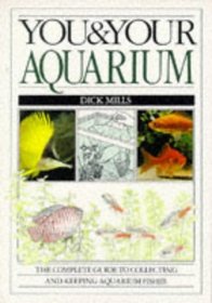 You and Your Aquarium: The Complete Guide to Collecting and Keeping Aquarium Fishes (You  Your)