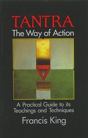 Tantra: The Way of Action: A Practical Guide to Its Teachings and Techniques