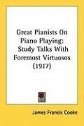 Great Pianists On Piano Playing: Study Talks With Foremost Virtuosos (1917)