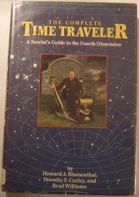 The Complete Time Traveler : A Tourist's Guide to the Fourth Dimension