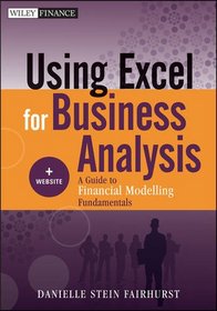 Using Excel for Business Analysis: A Guide to Financial Modelling Fundamentals + Website