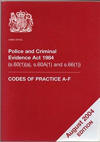 Police and Criminal Evidence Act 1984 2004: Codes of Practice A-F (s.60(1)(a), S.60A(1) and S.66(1))