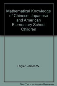 Mathematical Knowledge of Japanese, Chinese, and American Elementary School Children