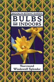 Bulbs for Indoors: Year-Round Windowsill Splendor (21st Century Gardening Series. Handbook, 148)