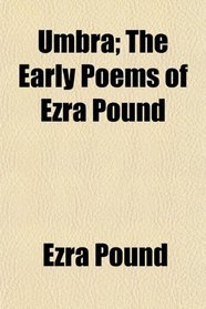 Umbra; The Early Poems of Ezra Pound