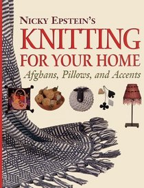 Nicky Epstein's Knitting for Your Home : Afghans, Pillows, and Accents