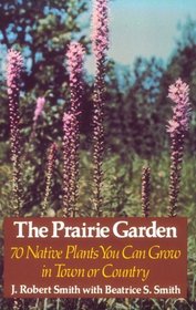 The Prairie Garden: 70 Native Plants You Can Grow in Town or Country