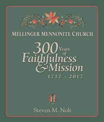 Mellinger Mennonite Church: 300 Years of Faithfulness & Mission, 1717-2017