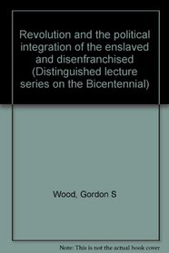 Revolution and the political integration of the enslaved and disenfranchised (Distinguished lecture series on the Bicentennial)