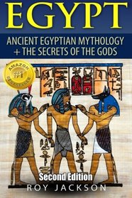 Egypt: Egyptian Mythology and The Secrets Of The Gods