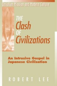 The Clash of Civilizations: An Intrusive Gospel in Japanese Civilization (Christian Mission and Modern Culture)