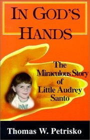 In God's Hands: The Miraculous Story of Little Audrey Santo of Worcester, MA