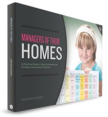 Managers of Their Homes: A Practical Guide to Daily Scheduling for Christian Homeschool Families (New and Revised Edition 2016)