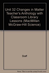 Unit 32 Changes in Matter Teacher's Anthology with Classroom Library Lessons (MacMillan McGraw-Hill Science)