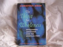 The Thirst for Wholeness: Attachment, Addiction, and the Spiritual Path