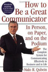 How to Be a Great Communicator : In Person, on Paper, and on the Podium