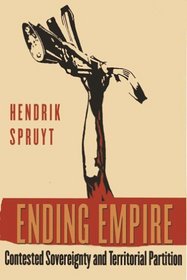 Ending Empire: Contested Sovereignty And Territorial Partition (Cornell Studies in Political Economy)