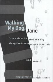 Walking My Dog, Jane: From Valdez to Prudhoe Bay Along the Trans-Alaska Pipeline (Emerging Writers in Creative Nonfiction)