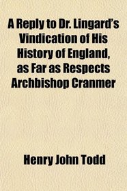 A Reply to Dr. Lingard's Vindication of His History of England, as Far as Respects Archbishop Cranmer