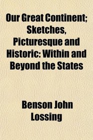 Our Great Continent; Sketches, Picturesque and Historic: Within and Beyond the States