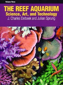 The Reef Aquarium: Science, Art, and Technology, Vol. 3