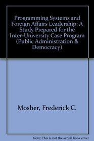 Programming Systems and Foreign Affairs Leadership: A Study Prepared for the Inter-University Case Program (Public Administration & Democracy)