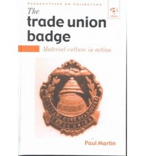 The Trade Union Badge: Material Culture in Action (Perspectives on Collecting)