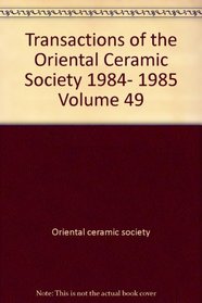 Transactions of the Oriental Ceramic Society 1984-1985 Volume 49