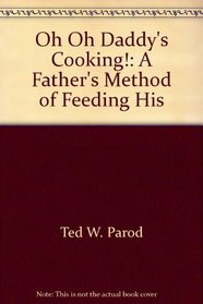 Oh Oh, Daddy's Cooking!: A Father's Method of Feeding His 