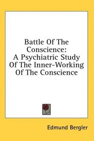 Battle Of The Conscience: A Psychiatric Study Of The Inner-Working Of The Conscience