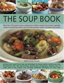 The Soup Book: More Than 120 Superb Soups, Ranging From Chilled, Smooth And Chunky Vegetable Soups To Sustaining Poultry, Meat And Fish Gumbos, Broths, Chowders And Rouilles