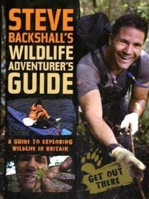 Steve Backshall's Wildlife Adventurer's Guide: A Guide to Exploring Wildlife in Britain