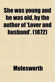 She was young and he was old, by the author of 'Lover and husband'. (1872)