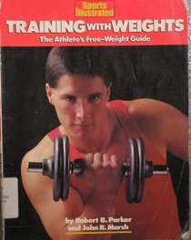 Training with Weights : The Athlete's Free-Weight Guide (Sports Illustrated)