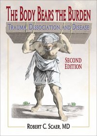 The Body Bears the Burden: Trauma, Dissociation, and Disease Second edition