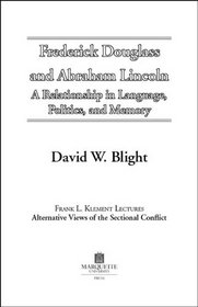 Frederick Douglass and Abraham Lincoln: A Relationship in Language, Politics, and Memory (Frank L. Klement Lectures, No. 10)