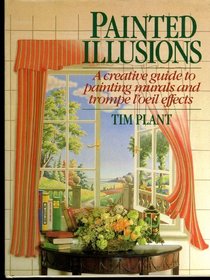 Painted Illusions: A Creative Guide to Painting Murals and Trompe  L'Oeil Effects