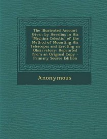 The Illustrated Account Given by Hevelius in His Machina Celestis of the Method of Mounting His Telescopes and Erecting an Observatory: Reprinted Fr (Multilingual Edition)