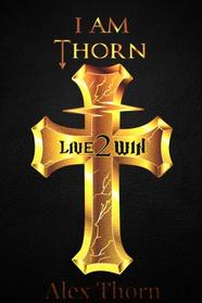 I Am Thorn: How I Broke the Chains of Mediocrity & Learned How to Live 2 Win