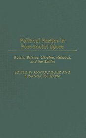 Political Parties in Post-Soviet Space: Russia, Belarus, Ukraine, Moldova, and the Baltics (Political Parties in Context)