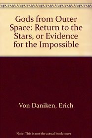 Gods from Outer Space: Return to the Stars, or Evidence for the Impossible