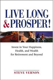 Live Long and Prosper : Invest in Your Happiness, Health and Wealth for Retirement and Beyond