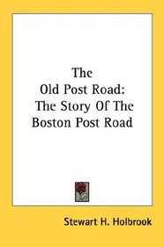 The Old Post Road: The Story Of The Boston Post Road