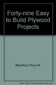 Forty-nine Easy to Build Plywood Projects