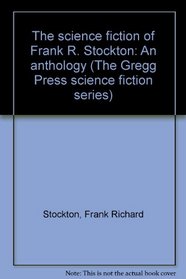 The science fiction of Frank R. Stockton: An anthology (The Gregg Press science fiction series)