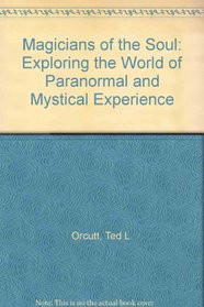 Magicians of the Soul: Exploring the World of Paranormal and Mystical Experience